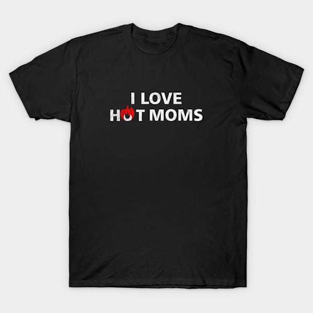 I Love Hot Moms Milf Lovers T-Shirt by Munjuljaya 